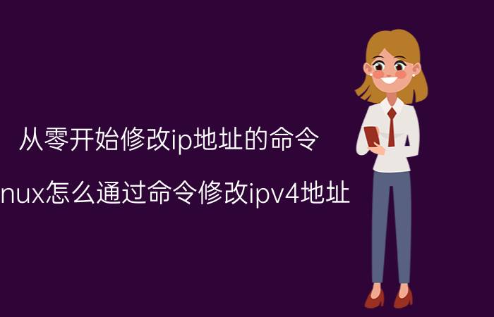 从零开始修改ip地址的命令 linux怎么通过命令修改ipv4地址？